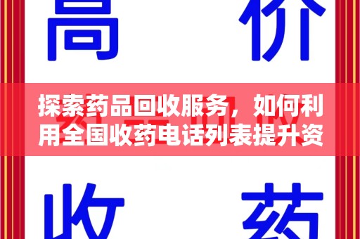 三亚探索药品回收服务，如何利用全国收药电话列表提升资源利用率