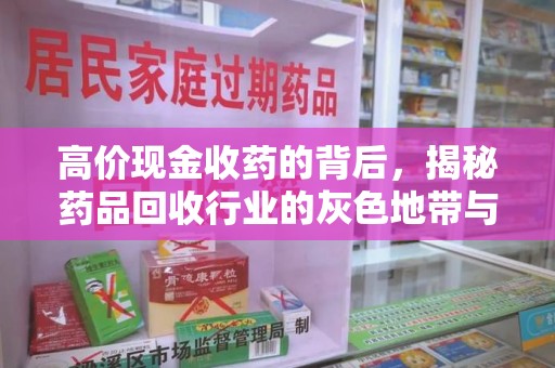 三亚高价现金收药的背后，揭秘药品回收行业的灰色地带与潜在风险