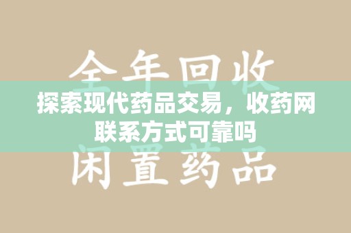 三亚探索现代药品交易，收药网联系方式可靠吗