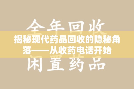三亚揭秘现代药品回收的隐秘角落——从收药电话开始