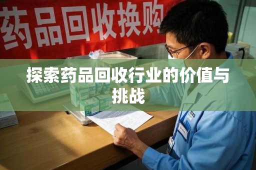 三亚探索药品回收行业的价值与挑战