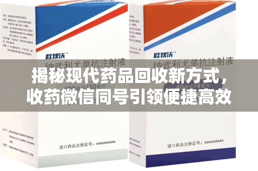 三亚揭秘现代药品回收新方式，收药微信同号引领便捷高效新潮流