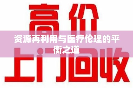 三亚资源再利用与医疗伦理的平衡之道