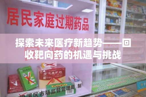 三亚探索未来医疗新趋势——回收靶向药的机遇与挑战