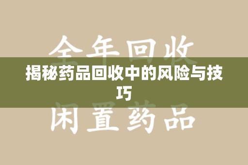 三亚揭秘药品回收中的风险与技巧