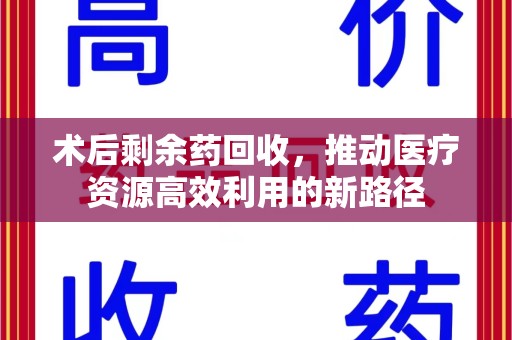 三亚术后剩余药回收，推动医疗资源高效利用的新路径