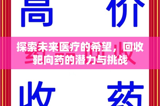 三亚探索未来医疗的希望，回收靶向药的潜力与挑战