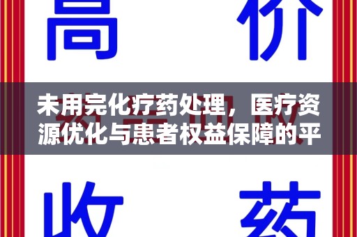 三亚未用完化疗药处理，医疗资源优化与患者权益保障的平衡之道