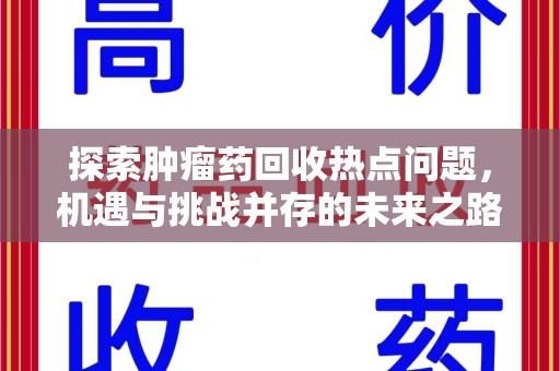 三亚探索肿瘤药回收热点问题，机遇与挑战并存的未来之路