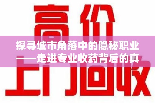 三亚探寻城市角落中的隐秘职业——走进专业收药背后的真相