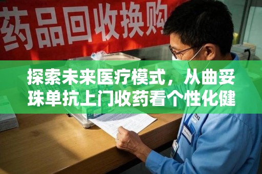 三亚探索未来医疗模式，从曲妥珠单抗上门收药看个性化健康服务