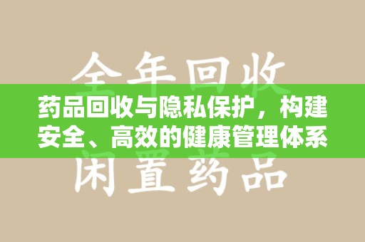 三亚药品回收与隐私保护，构建安全、高效的健康管理体系