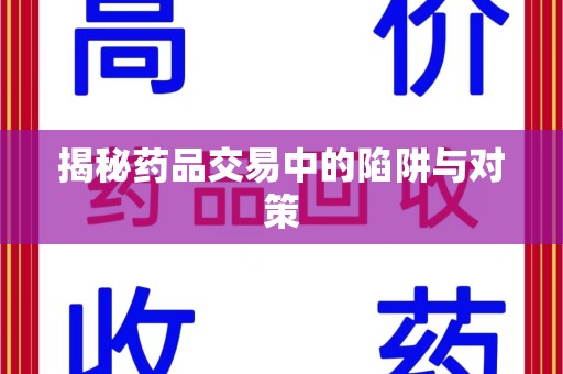 三亚揭秘药品交易中的陷阱与对策