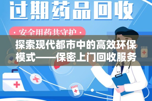 三亚探索现代都市中的高效环保模式——保密上门回收服务新趋势