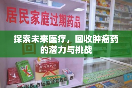 三亚探索未来医疗，回收肿瘤药的潜力与挑战