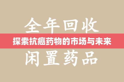 三亚探索抗癌药物的市场与未来