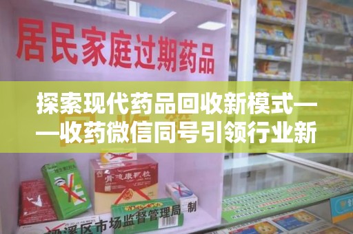 三亚探索现代药品回收新模式——收药微信同号引领行业新潮流