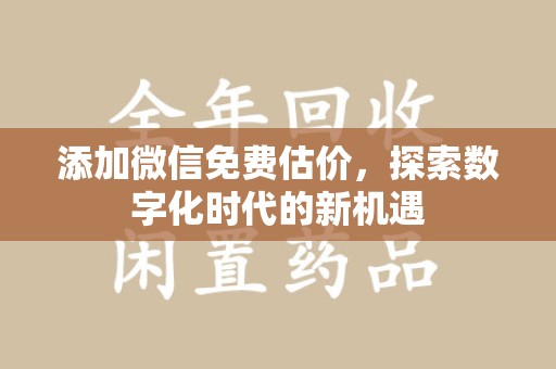 三亚添加微信免费估价，探索数字化时代的新机遇