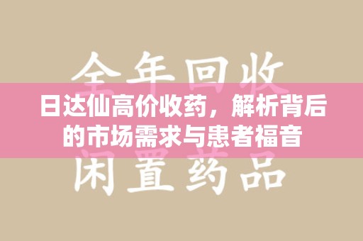 三亚日达仙高价收药，解析背后的市场需求与患者福音