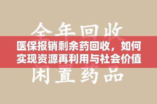 三亚医保报销剩余药回收，如何实现资源再利用与社会价值最大化