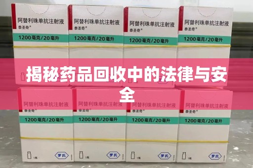 三亚揭秘药品回收中的法律与安全