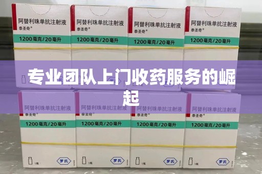 三亚专业团队上门收药服务的崛起
