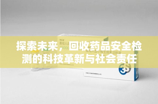 三亚探索未来，回收药品安全检测的科技革新与社会责任