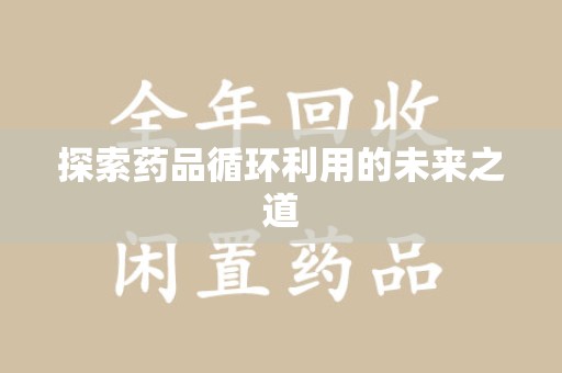 三亚探索药品循环利用的未来之道