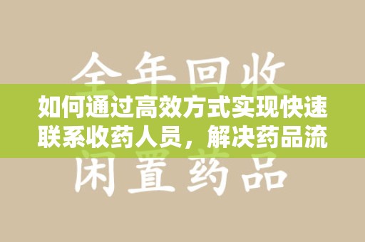 三亚如何通过高效方式实现快速联系收药人员，解决药品流转难题