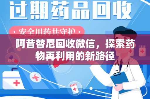 三亚阿昔替尼回收微信，探索药物再利用的新路径