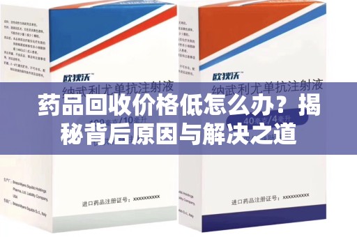 三亚药品回收价格低怎么办？揭秘背后原因与解决之道