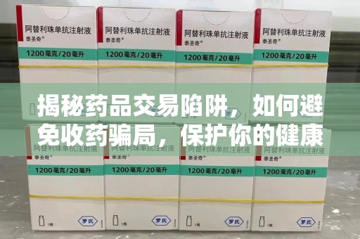 三亚揭秘药品交易陷阱，如何避免收药骗局，保护你的健康与钱包
